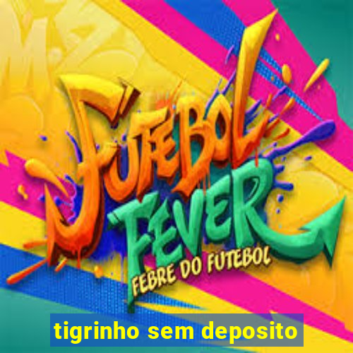 tigrinho sem deposito